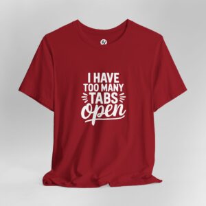 I Have Too Many Tabs Open - Unisex T-Shirt
